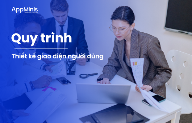 Bật mí quy trình thiết kế giao diện người dùng bài bản từ A-Z